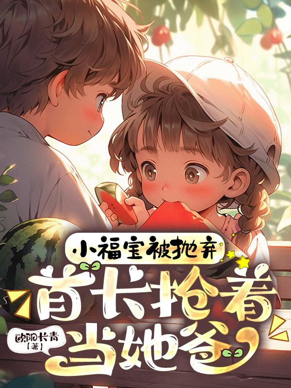 小福宝被抛弃，首长抢着当她爸