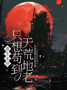 重生末世:只想苟到天荒地老全文免费阅读